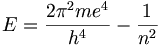 E = \frac{2 \pi^2 m e^4}{h^4}-\frac{1}{n^2}